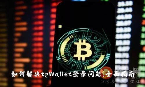 如何解决tpWallet登录问题:全面指南