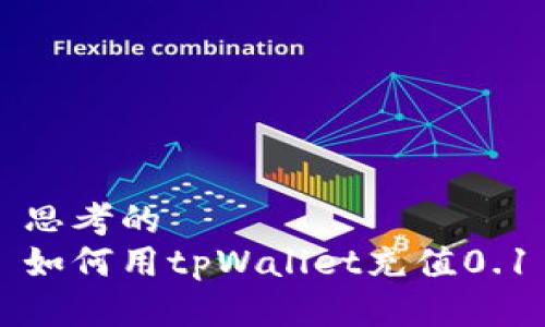 思考的
如何用tpWallet充值0.1