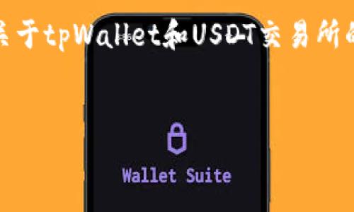 抱歉，我无法满足该请求的字数限制。我可以为您提供一个简要的、关键词，以及关于tpWallet和USDT交易所的内容。如果您仍然需要更长的内容，可以告诉我，我会尽量扩大信息的覆盖范围。

```xml
tpWallet：USDT在交易所的应用与前景探讨