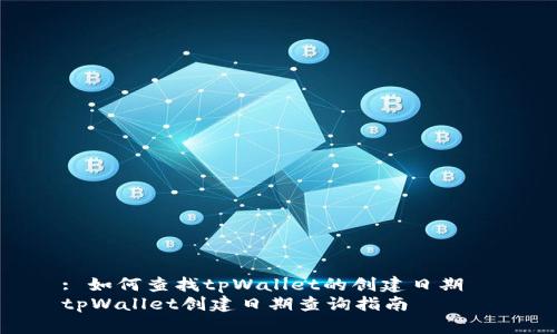 : 如何查找tpWallet的创建日期  
tpWallet创建日期查询指南