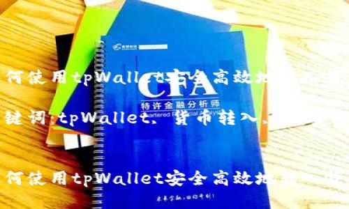 如何使用tpWallet安全高效地转入货币

关键词：tpWallet, 货币转入, 数字钱包


如何使用tpWallet安全高效地转入货币