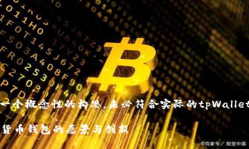 请注意，以下内容是一个概念性的构思，未必符合实际的tpWallet白皮书内容或结构。

tpWallet：未来数字货币钱包的愿景与创新