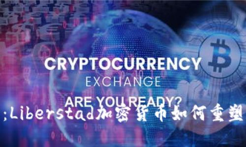 挪威创新：Liberstad加密货币如何重塑数字经济