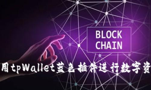 如何使用tpWallet蓝色插件进行数字资产管理