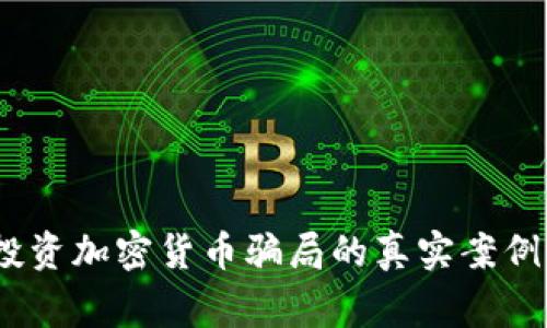 警惕：投资加密货币骗局的真实案例及教训