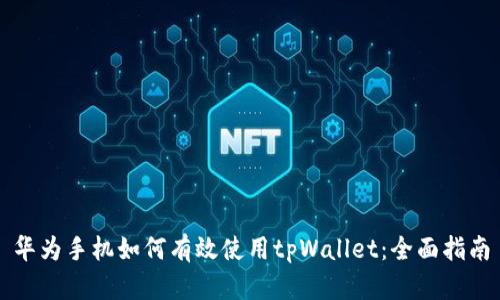 华为手机如何有效使用tpWallet：全面指南