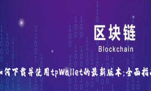 如何下载并使用tpWallet的最新版本：全面指南