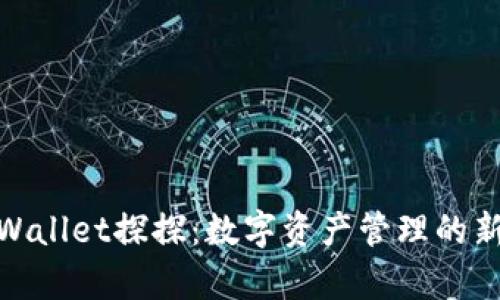 : tpWallet探探：数字资产管理的新宠儿