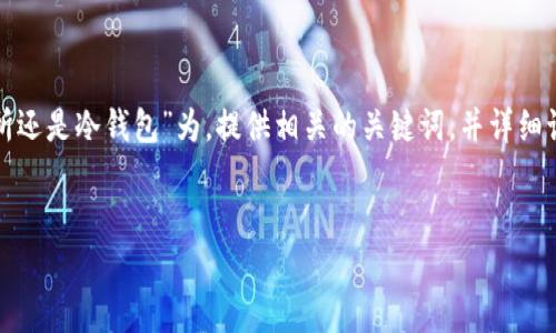 为了方便说明，我将以“tp是交易所还是冷钱包”为，提供相关的关键词，并详细讨论这个主题。以下是内容的结构。

  
TP：交易所还是冷钱包的深度分析