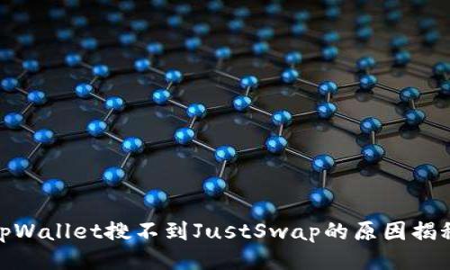 tpWallet搜不到JustSwap的原因揭秘