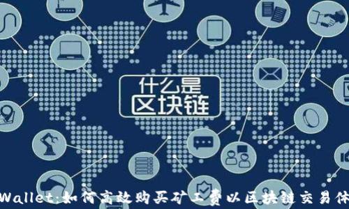 
tpWallet：如何高效购买矿工费以区块链交易体验