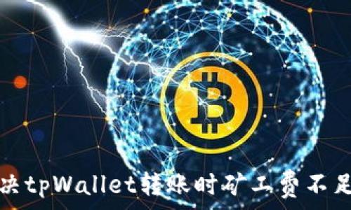   
如何解决tpWallet转账时矿工费不足的问题