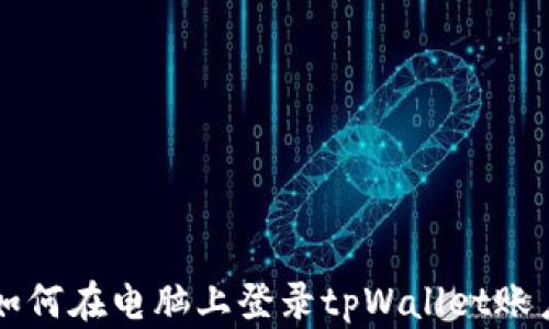 
如何在电脑上登录tpWallet账户