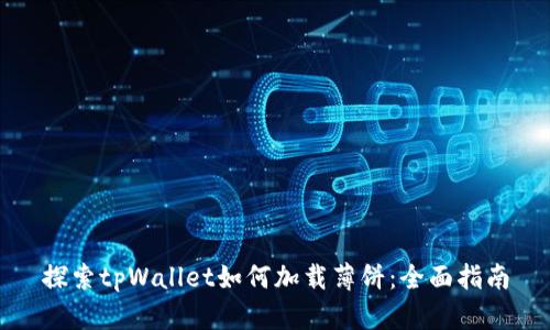 探索tpWallet如何加载薄饼:全面指南