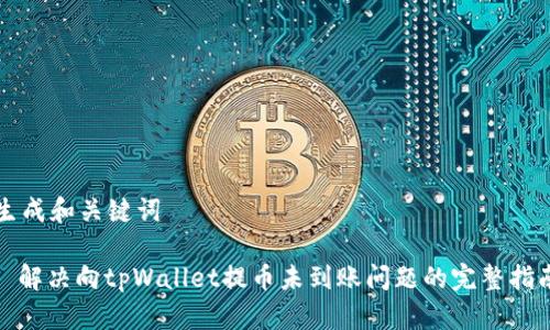 生成和关键词

: 解决向tpWallet提币未到账问题的完整指南