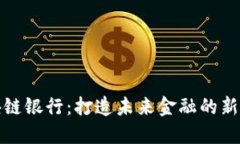 : 区块链银行：打造未来金融的新生力量