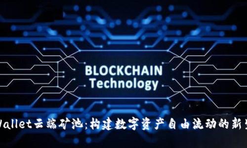 tpWallet云端矿池：构建数字资产自由流动的新生态