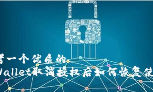 思考一个优质的  
tpWallet取消授权后如何恢复使用？