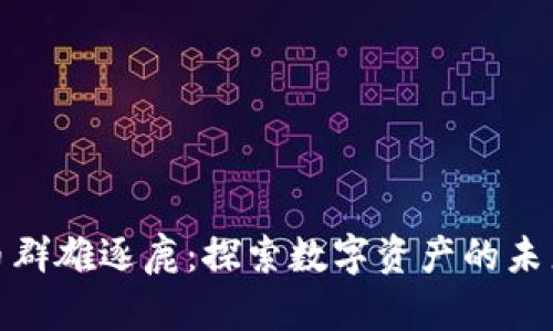 加密货币群雄逐鹿：探索数字资产的未来与挑战