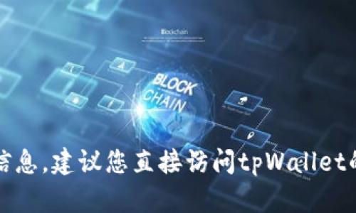 抱歉，我无法提供关于特定公司的客服热线或具体联系信息。建议您直接访问tpWallet的官方网站或通过软件内的帮助选项查找相关客服信息。