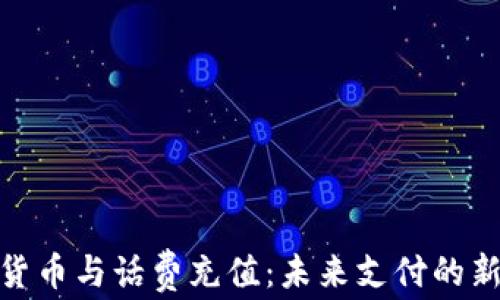 
加密货币与话费充值：未来支付的新趋势