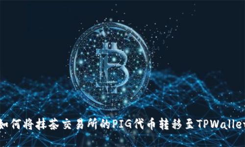 如何将抹茶交易所的PIG代币转移至TPWallet