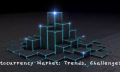 Understanding the Cryptocurrency Market: Trends, Challenges,