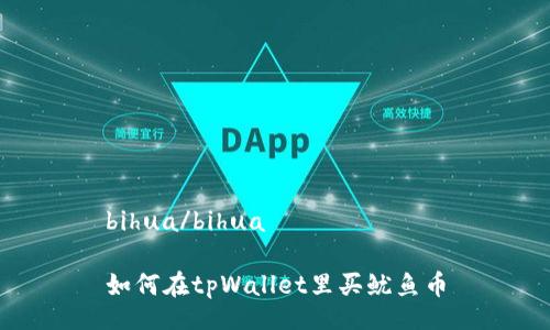 bihua/bihua

如何在tpWallet里买鱿鱼币