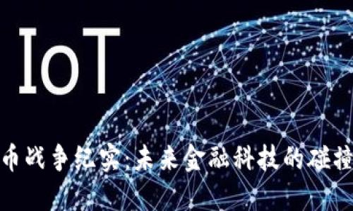 加密货币战争纪实：未来金融科技的碰撞与冲突