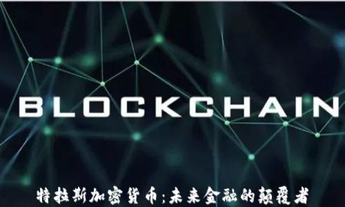 
 特拉斯加密货币：未来金融的颠覆者 