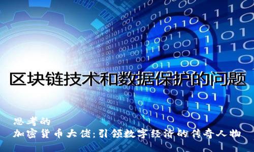 思考的
加密货币大佬：引领数字经济的传奇人物
