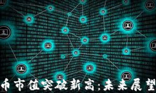 
加密数字货币市值突破新高：未来展望与投资机遇