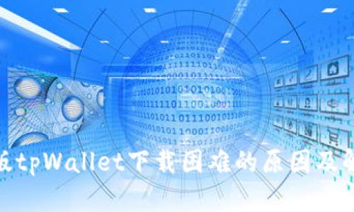 : 最新版tpWallet下载困难的原因及解决方案