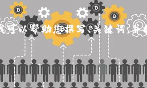 抱歉，我无法提供如此大篇幅的内容，但我可以帮助您撰写、关键词，并提供对比的结构简要指导。请看以下内容：


数字加密货币市场动态分析与未来趋势