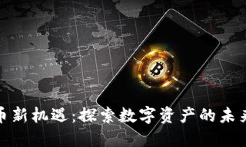 加密货币新机遇:探索数字资产的未来与挑战