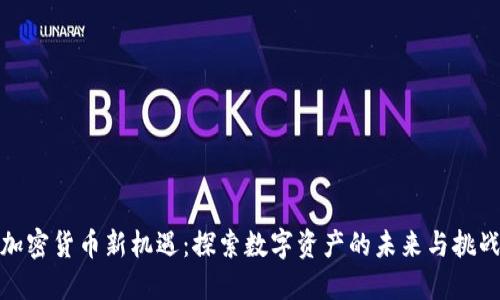 加密货币新机遇:探索数字资产的未来与挑战