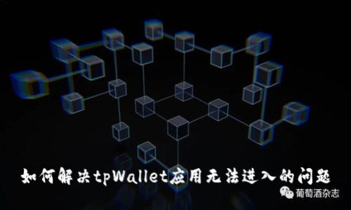 如何解决tpWallet应用无法进入的问题