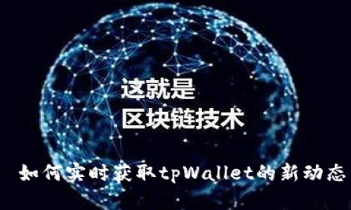 如何实时获取tpWallet的新动态