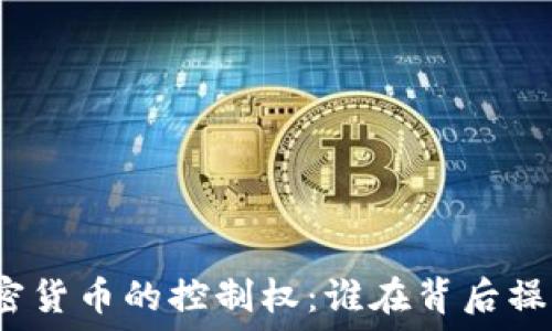   
加密货币的控制权：谁在背后操控？