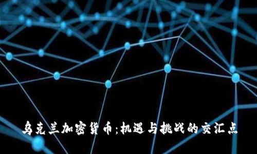 乌克兰加密货币：机遇与挑战的交汇点