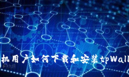 安卓手机用户如何下载和安装tpWallet应用