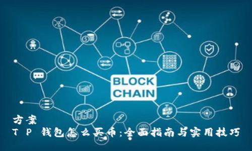 方案
T P 钱包怎么买币：全面指南与实用技巧