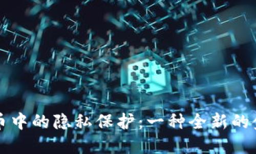 加密货币中的隐私保护:一种全新的金融自由