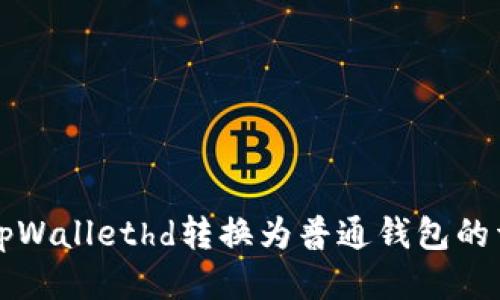 如何将tpWallethd转换为普通钱包的详细指南