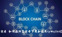 优质 如何在浏览器中下载和使用tpWallet？