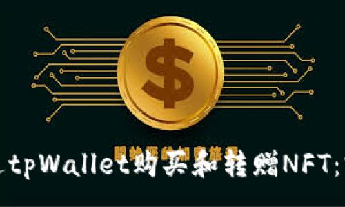 :
如何通过tpWallet购买和转赠NFT：完整指南