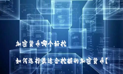 加密货币哪个好挖

如何选择最适合挖掘的加密货币？