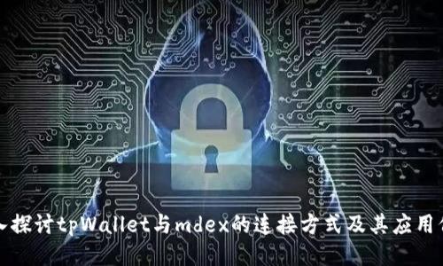 深入探讨tpWallet与mdex的连接方式及其应用价值