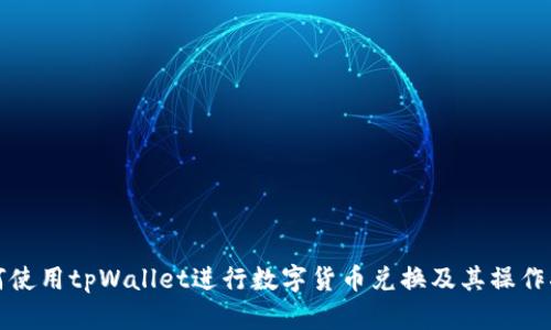 如何使用tpWallet进行数字货币兑换及其操作指南