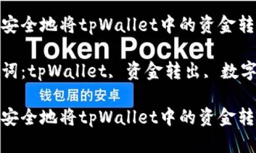 如何安全地将tpWallet中的资金转出？

关键词：tpWallet, 资金转出, 数字钱包

如何安全地将tpWallet中的资金转出？